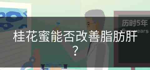 桂花蜜能否改善脂肪肝？